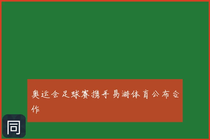 奥运会足球赛携手易游体育公布合作
