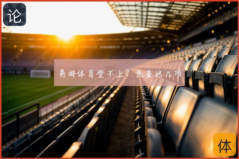 易游体育登不上?先查这几项