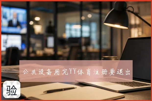 公共设备用完YY体育注册要退出