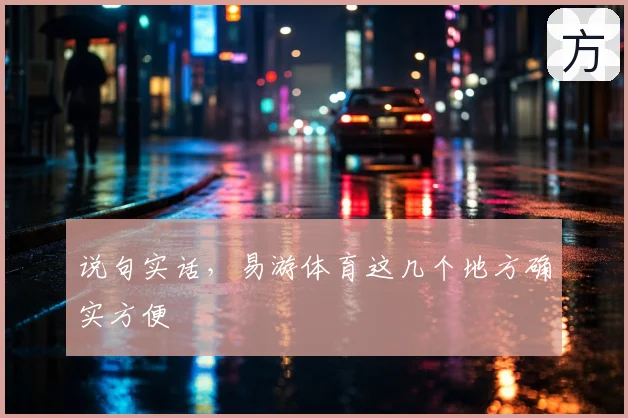 说句实话，易游体育这几个地方确实方便