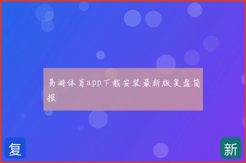 易游体育app下载安装最新版复盘简报